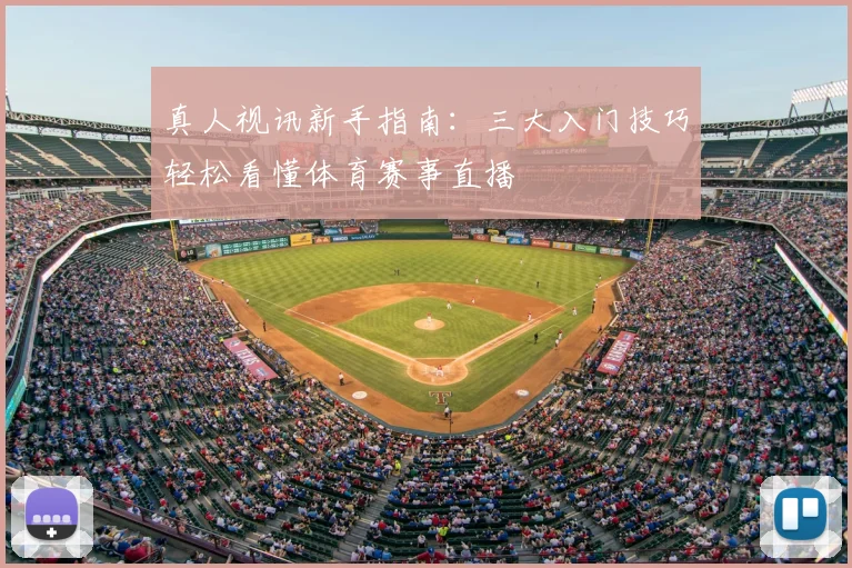 真人视讯新手指南：三大入门技巧轻松看懂体育赛事直播