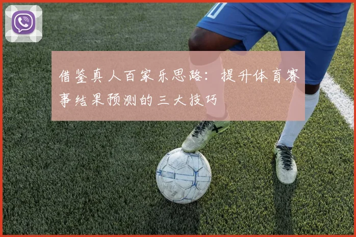 借鉴真人百家乐思路：提升体育赛事结果预测的三大技巧