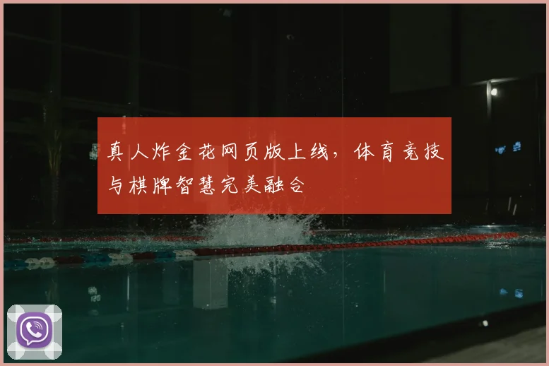 真人炸金花网页版上线，体育竞技与棋牌智慧完美融合