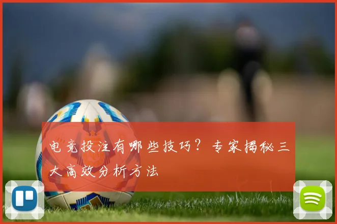 电竞投注有哪些技巧？专家揭秘三大高效分析方法