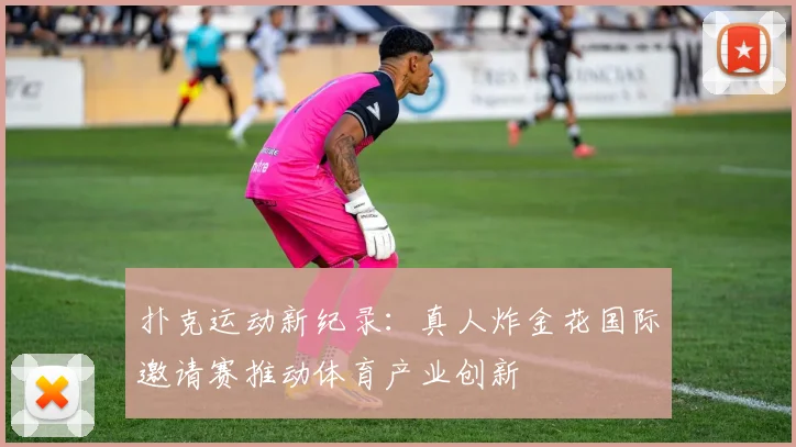 扑克运动新纪录:真人炸金花国际邀请赛推动体育产业创新