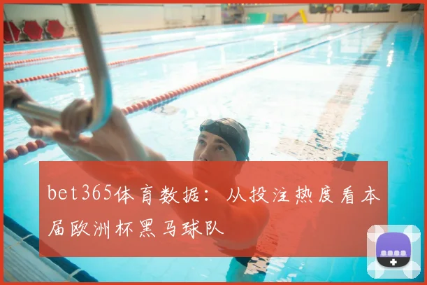 bet365体育数据：从投注热度看本届欧洲杯黑马球队