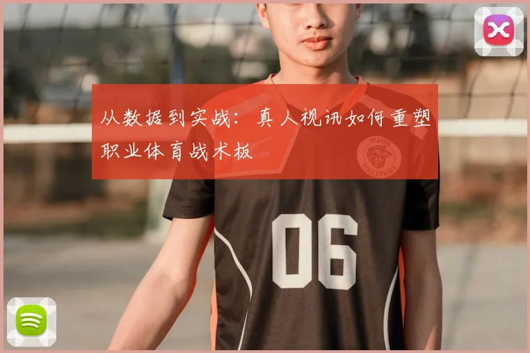 从数据到实战：真人视讯如何重塑职业体育战术板