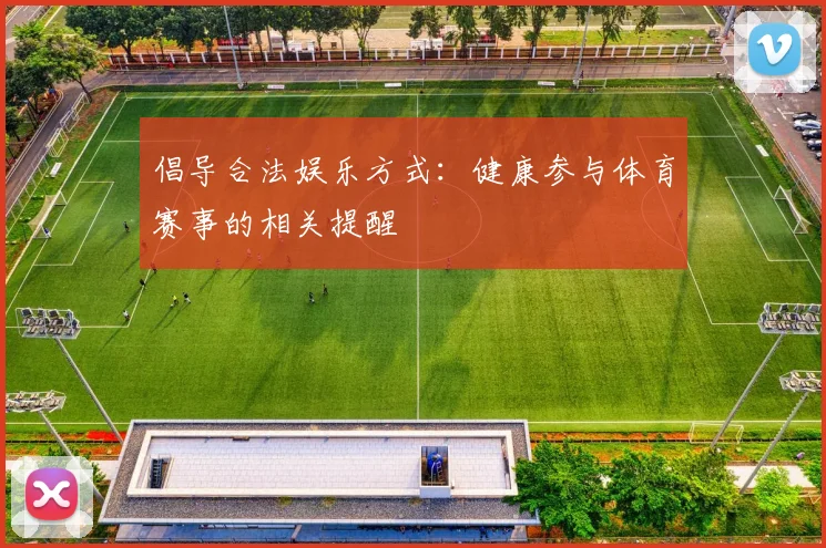 倡导合法娱乐方式：健康参与体育赛事的相关提醒